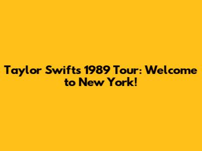 Taylor Swift's 1989 Tour: Welcome to New York!