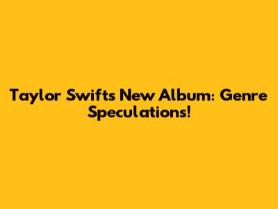 Taylor Swift's New Album: Genre Speculations!