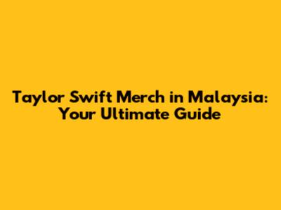 Taylor Swift Merch in Malaysia: Your Ultimate Guide