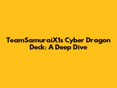 TeamSamuraiX1's Cyber Dragon Deck: A Deep Dive