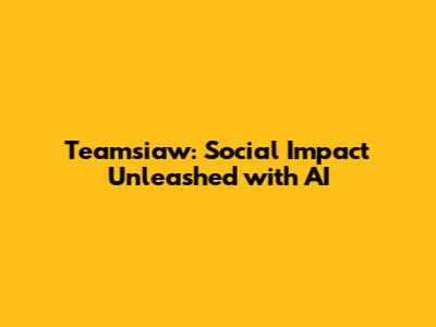 Teamsiaw: Social Impact Unleashed with AI