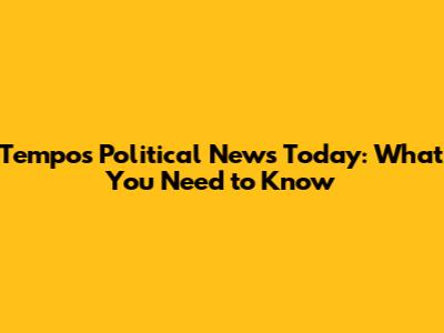 Tempo's Political News Today: What You Need to Know
