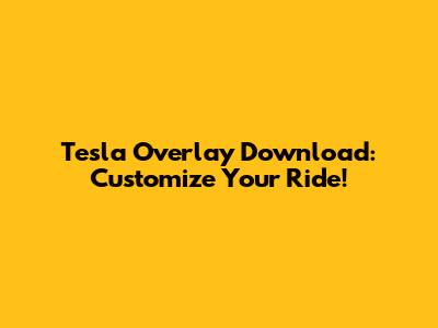 Tesla Overlay Download: Customize Your Ride!