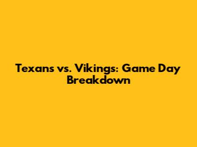 Texans vs. Vikings: Game Day Breakdown