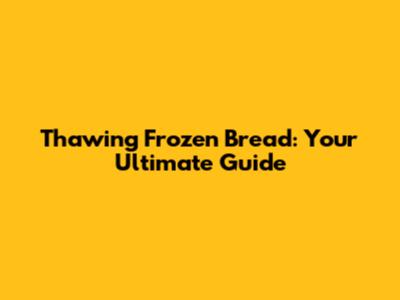 Thawing Frozen Bread: Your Ultimate Guide