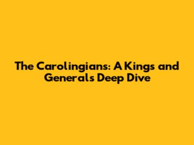 The Carolingians: A Kings and Generals Deep Dive