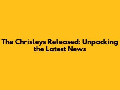 The Chrisleys Released: Unpacking the Latest News