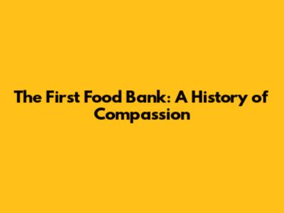 The First Food Bank: A History of Compassion