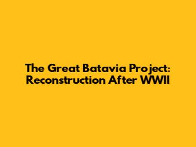 The Great Batavia Project: Reconstruction After WWII