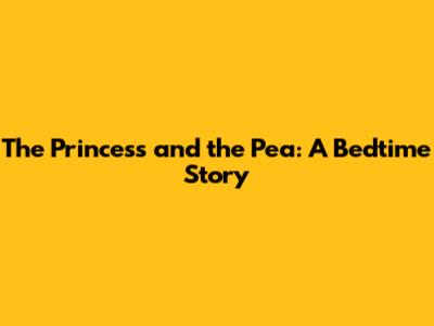 The Princess and the Pea: A Bedtime Story
