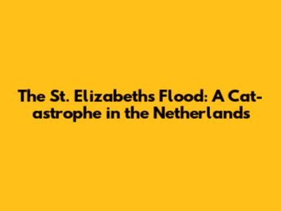 The St. Elizabeth's Flood: A Cat-astrophe in the Netherlands