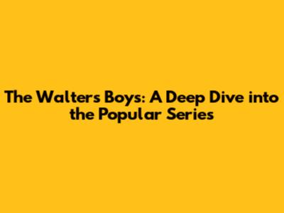 The Walter's Boys: A Deep Dive into the Popular Series