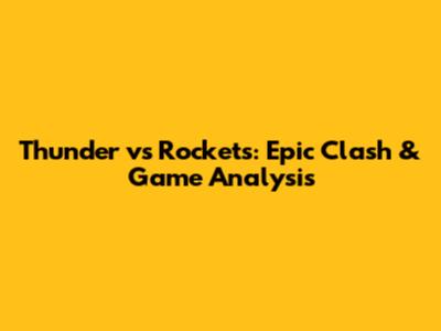 Thunder vs Rockets: Epic Clash & Game Analysis
