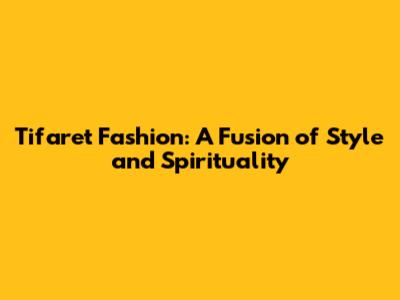 Tifaret Fashion: A Fusion of Style and Spirituality