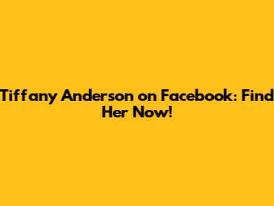 Tiffany Anderson on Facebook: Find Her Now!