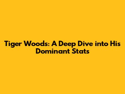 Tiger Woods: A Deep Dive into His Dominant Stats