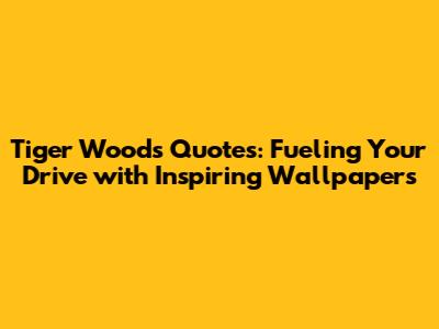Tiger Woods Quotes: Fueling Your Drive with Inspiring Wallpapers