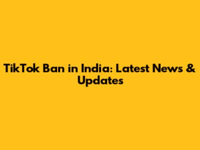 TikTok Ban in India: Latest News & Updates