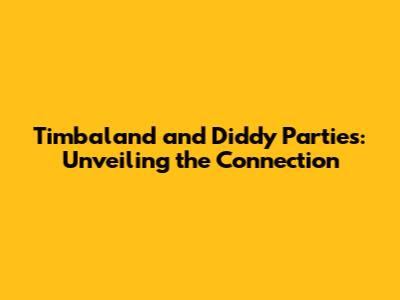Timbaland and Diddy Parties: Unveiling the Connection