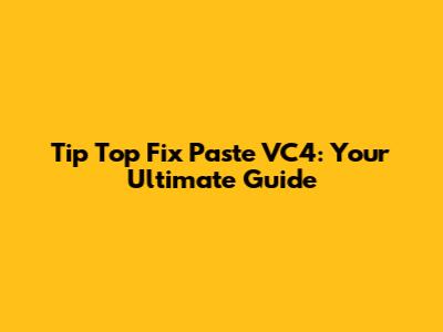 Tip Top Fix Paste VC4: Your Ultimate Guide
