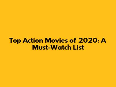 Top Action Movies of 2020: A Must-Watch List