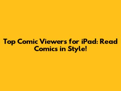Top Comic Viewers for iPad: Read Comics in Style!
