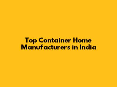 Top Container Home Manufacturers in India