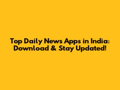 Top Daily News Apps in India: Download & Stay Updated!