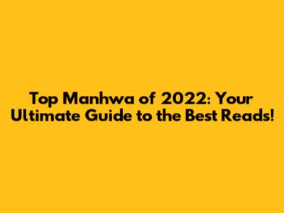 Top Manhwa of 2022: Your Ultimate Guide to the Best Reads!