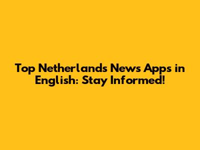 Top Netherlands News Apps in English: Stay Informed!