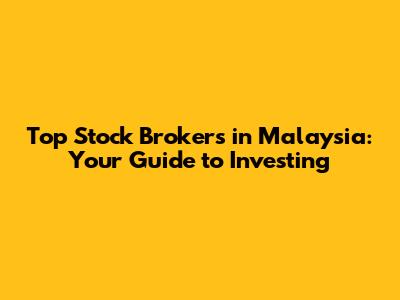 Top Stock Brokers in Malaysia: Your Guide to Investing