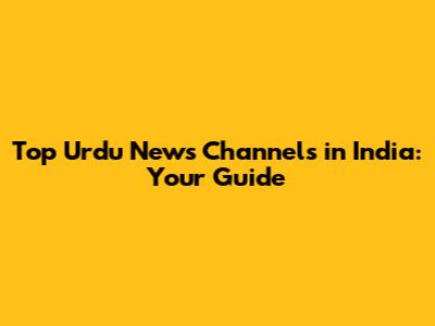 Top Urdu News Channels in India: Your Guide