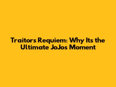 Traitor's Requiem: Why It's the Ultimate JoJo's Moment