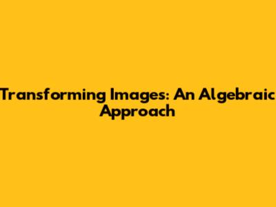 Transforming Images: An Algebraic Approach
