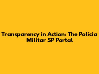 Transparency in Action: The Polícia Militar SP Portal
