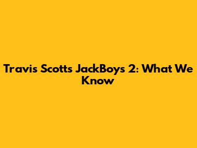 Travis Scott's JackBoys 2: What We Know