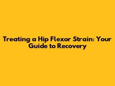 Treating a Hip Flexor Strain: Your Guide to Recovery