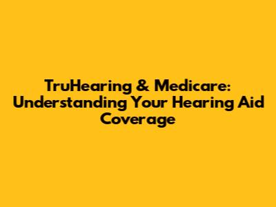TruHearing & Medicare: Understanding Your Hearing Aid Coverage