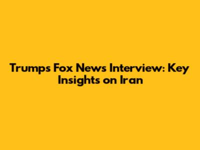 Trump's Fox News Interview: Key Insights on Iran