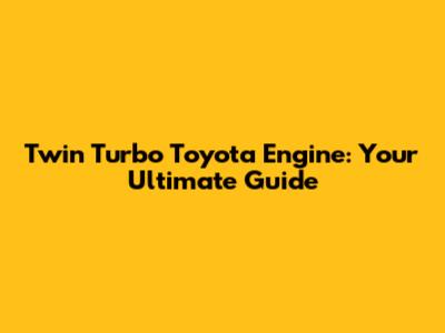Twin Turbo Toyota Engine: Your Ultimate Guide