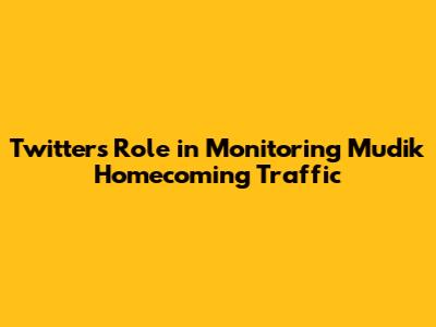 Twitter's Role in Monitoring Mudik Homecoming Traffic