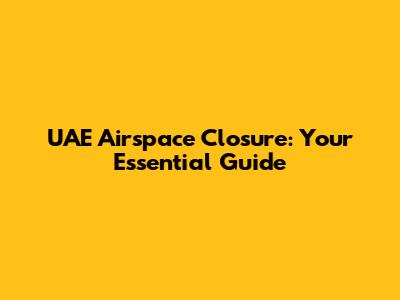 UAE Airspace Closure: Your Essential Guide