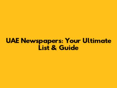 UAE Newspapers: Your Ultimate List & Guide