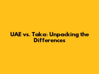 UAE vs. Taka: Unpacking the Differences