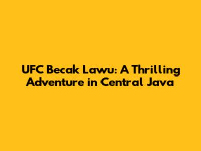 UFC Becak Lawu: A Thrilling Adventure in Central Java