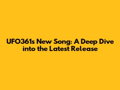 UFO361's New Song: A Deep Dive into the Latest Release