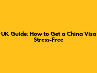 UK Guide: How to Get a China Visa Stress-Free