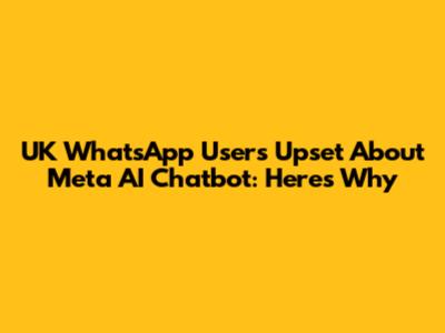 UK WhatsApp Users Upset About Meta AI Chatbot: Here's Why
