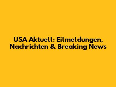 USA Aktuell: Eilmeldungen, Nachrichten & Breaking News