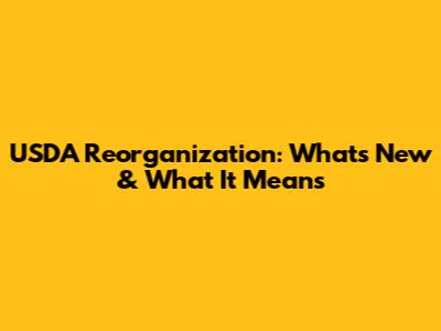 USDA Reorganization: What's New & What It Means